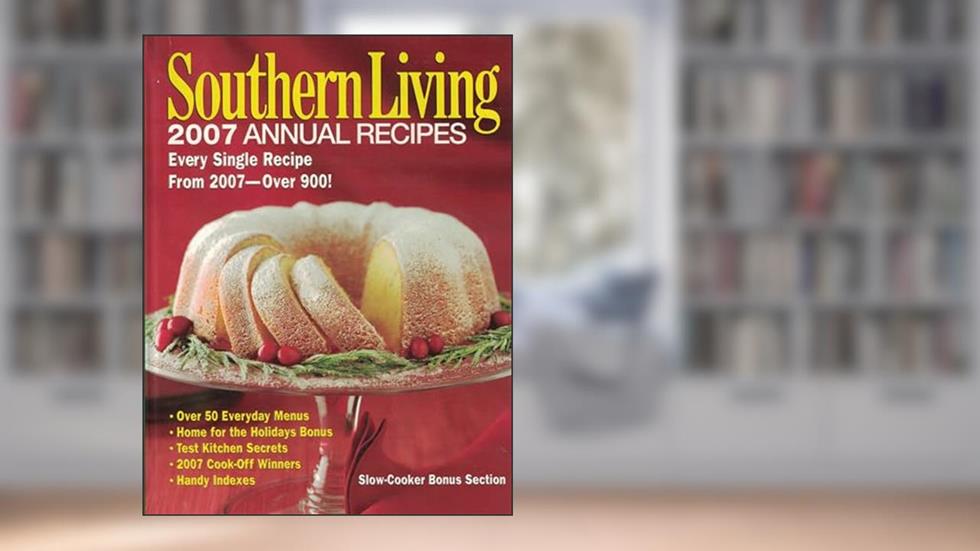 Southern Living: 2007 Annual Recipes: Every Single Recipe From 2007 -- Over 900!, written by Editors of Southern Living
