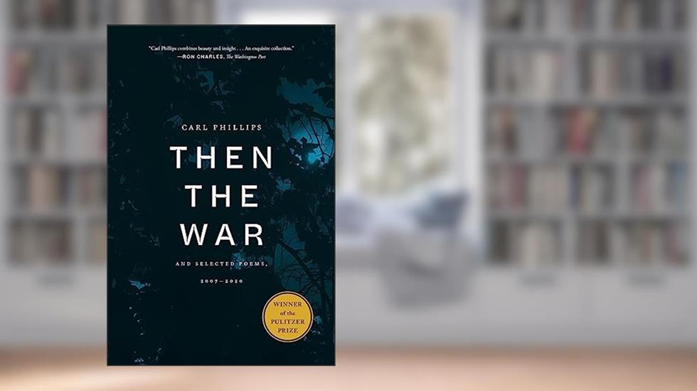 Then the War: And Selected Poems, 2007-2020, written by Carl Phillips