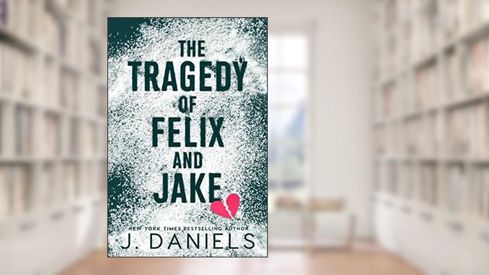 The Tragedy of Felix and Jake: A Grumpy Sunshine MM Romance, written by J. Daniels