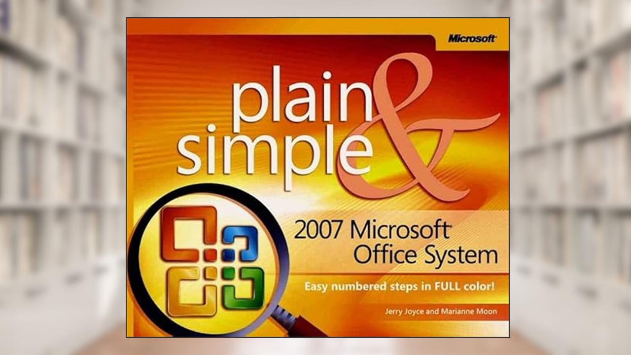 2007 Microsoft® Office System Plain & Simple, written by Jerry Joyce; Gerald Joyce; Marianne Moon