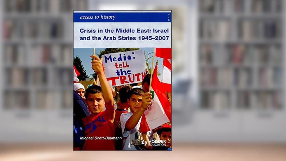 Crisis in the Middle East: Israel and the Arab States 1945-2007 (Access to History), written by Michael Scott-Baumann