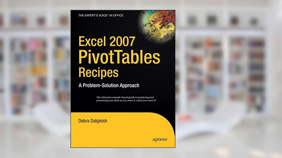 Excel 2007 PivotTables Recipes: A Problem-Solution Approach (Expert's Voice in .NET), written by Debra Dalgleish