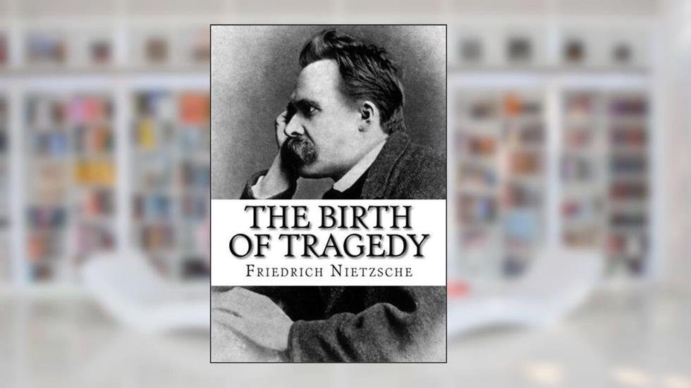 The Birth of Tragedy, written by Friedrich Nietzsche