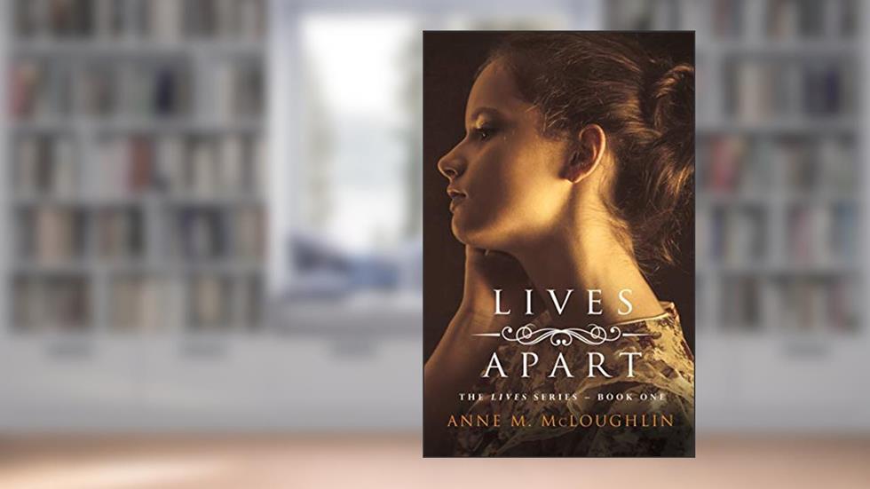 Lives Apart : An Irish family saga of betrayal, tragedy and survival. (The Lives Trilogy Book 1), written by Anne M. McLoughlin