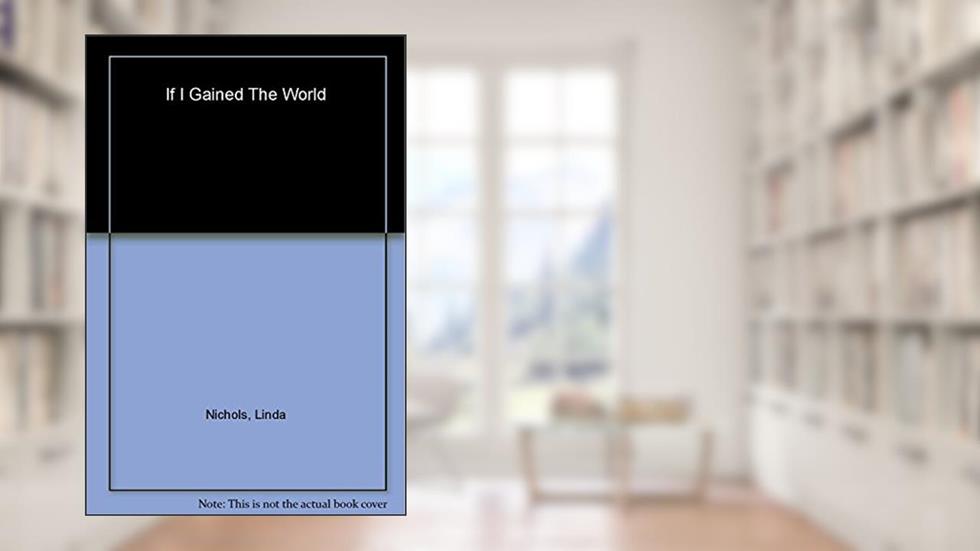 If I Gained the World, written by Linda Nichols