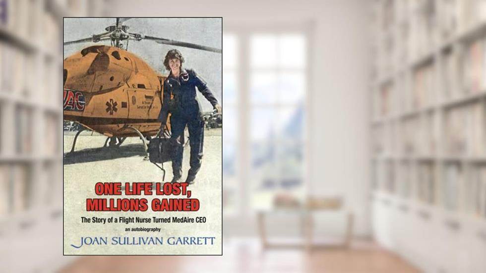 One Life Lost, Millions Gained: The Story of a Flight Nurse Turned MedAire CEO, written by Joan Sullivan Garrett