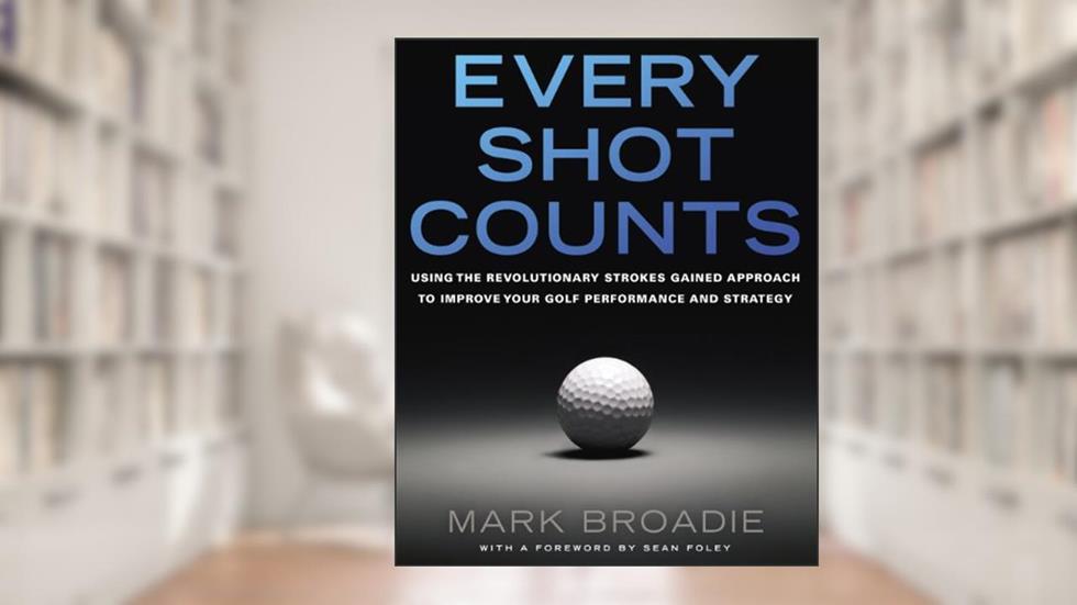 Every Shot Counts: Using the Revolutionary Strokes Gained Approach to Improve Your Golf Performanceand Strategy, written by Mark Broadie