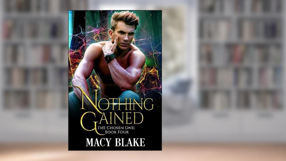 Nothing Gained: The Chosen One Book Four, written by Macy Blake
