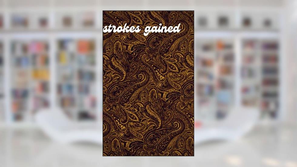 Strokes Gained: golf yardage book yardage log for golf clubs golf gift for him, written by shaun reaney