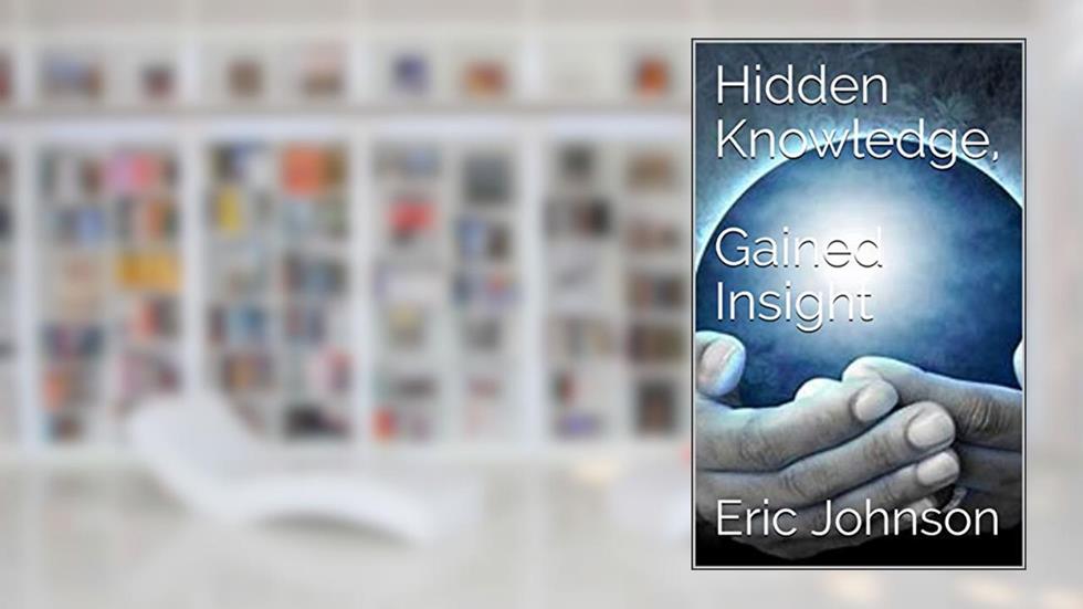Hidden Knowledge, Gained Insight (Hidden Knowledge Series Book 2), written by Eric Johnson