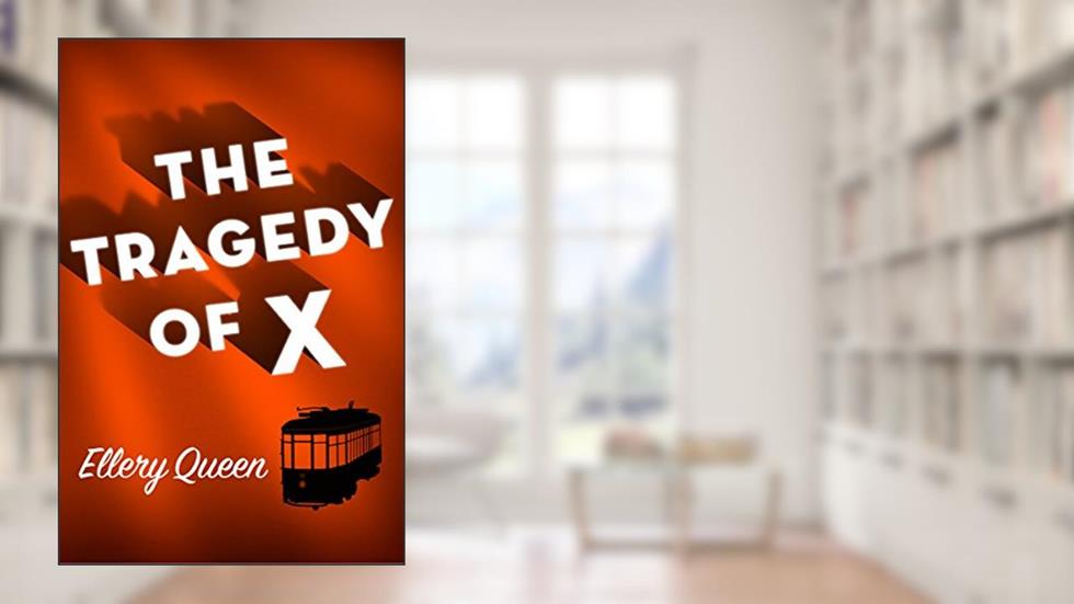 The Tragedy of X (Drury Lane Mysteries), written by Ellery Queen