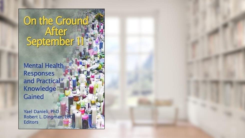 On the Ground After September 11: Mental Health Responses and Practical Knowledge Gained, written by Yael Danieli; Robert L Dingman