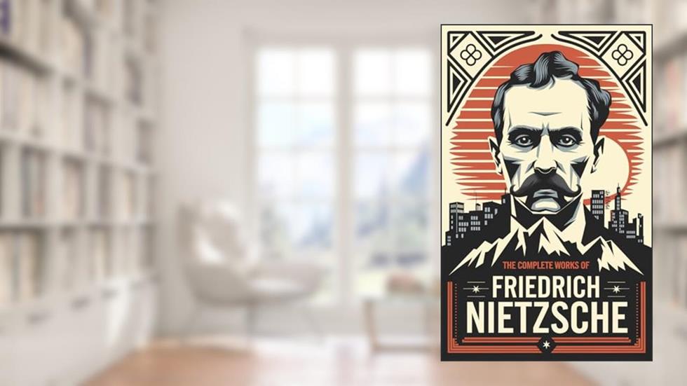 The Complete Works of Nietzsche: including Thus Spake Zarathustra, Beyond Good and Evil, Human All Too Human, The Birth of Tragedy, and many more, written by Friedrich Nietzsche; Original Thinkers Institute