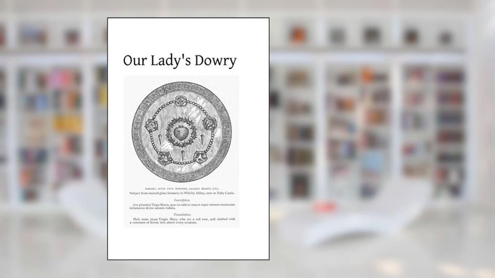 Our Lady's Dowry: How England Gained That Title, written by Rev T E Birdgette CSSR