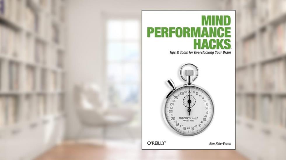 Mind Performance Hacks: Tips & Tools for Overclocking Your Brain, written by Ron Hale-Evans