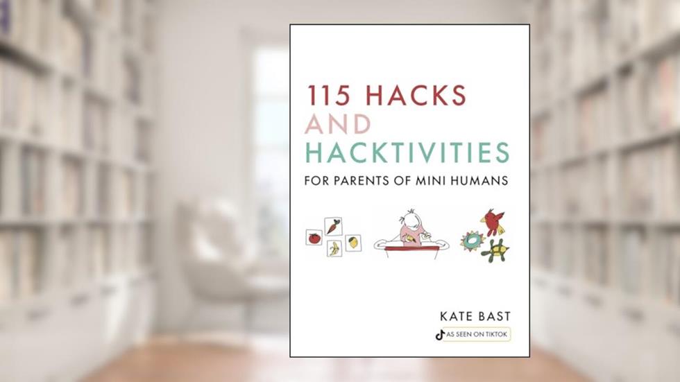 115 Hacks and Hacktivities for Parents of Mini Humans, written by Katherine Bast