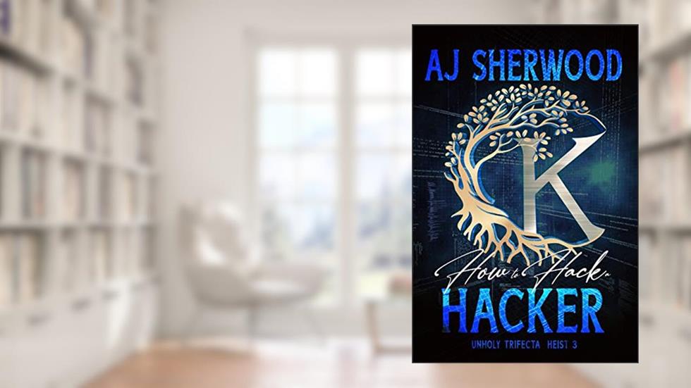 How to Hack a Hacker (Unholy Trifecta Book 3), written by AJ Sherwood