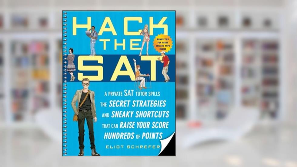 Hack the SAT: Strategies and Sneaky Shortcuts That Can Raise Your Score Hundreds of Points, written by Eliot Schrefer