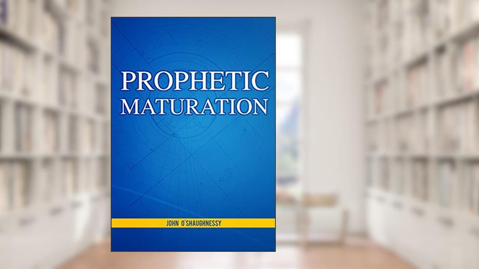 Prophetic Maturation, written by John O'Shaughnessy
