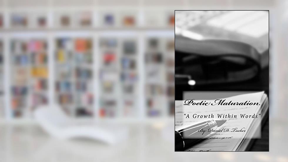 Poetic Maturation: "A Growth within Words", written by Daniel D. Tucker