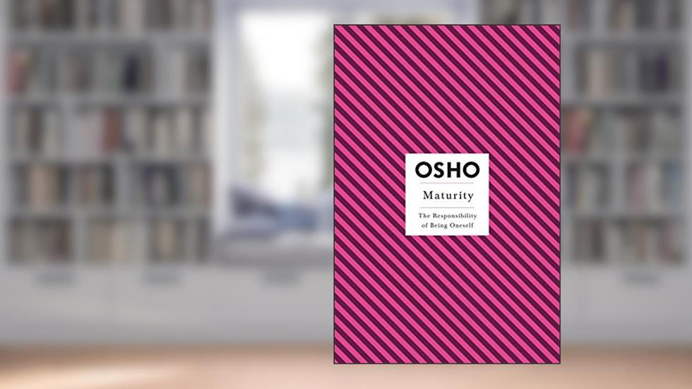 Maturity: The Responsibility of Being Oneself (Osho Insights for a New Way of Living), written by Osho