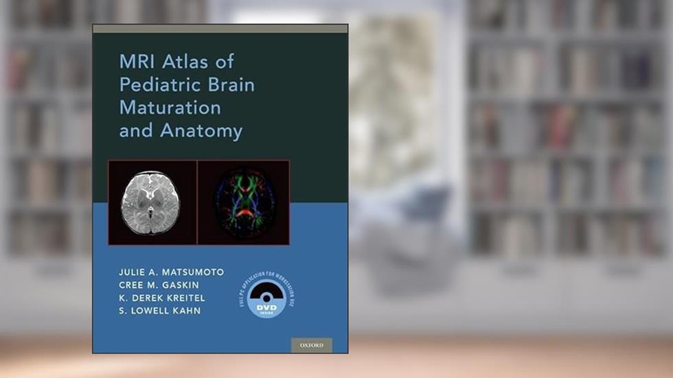 MRI Atlas of Pediatric Brain Maturation and Anatomy, written by Julie A. Matsumoto; Cree M. Gaskin; Derek Kreitel; S. Lowell Kahn