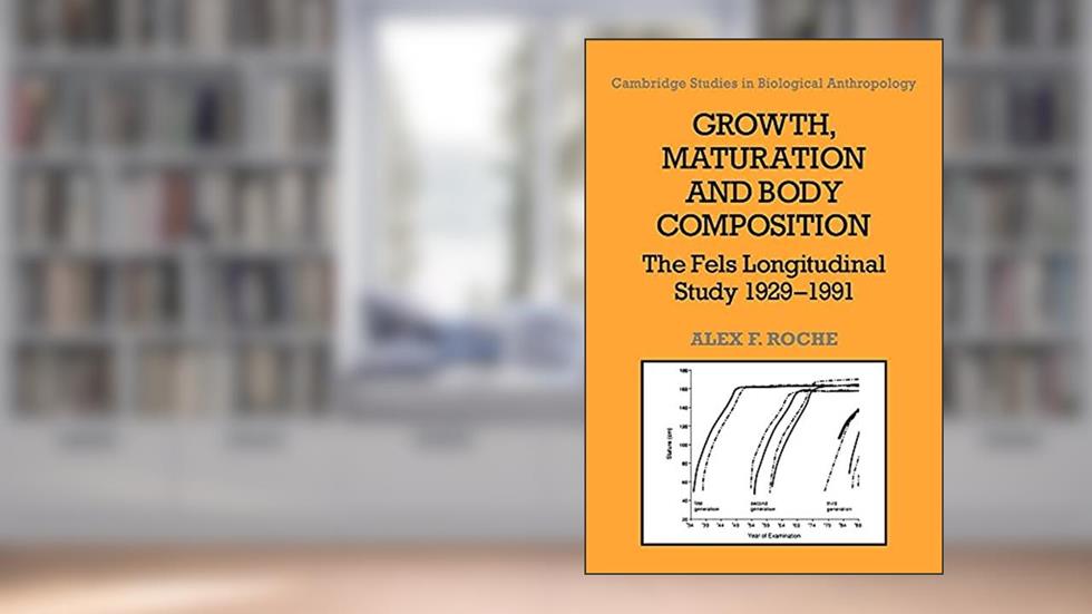 Growth, Maturation, and Body Composition: The Fels Longitudinal Study 1929-1991 (Cambridge Studies in Biological and Evolutionary Anthropology, Series Number 9), written by Alex F. Roche