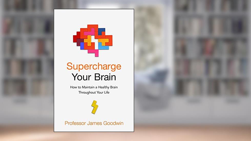 Supercharge Your Brain: How to Maintain a Healthy Brain Throughout Your Life, written by James Goodwin