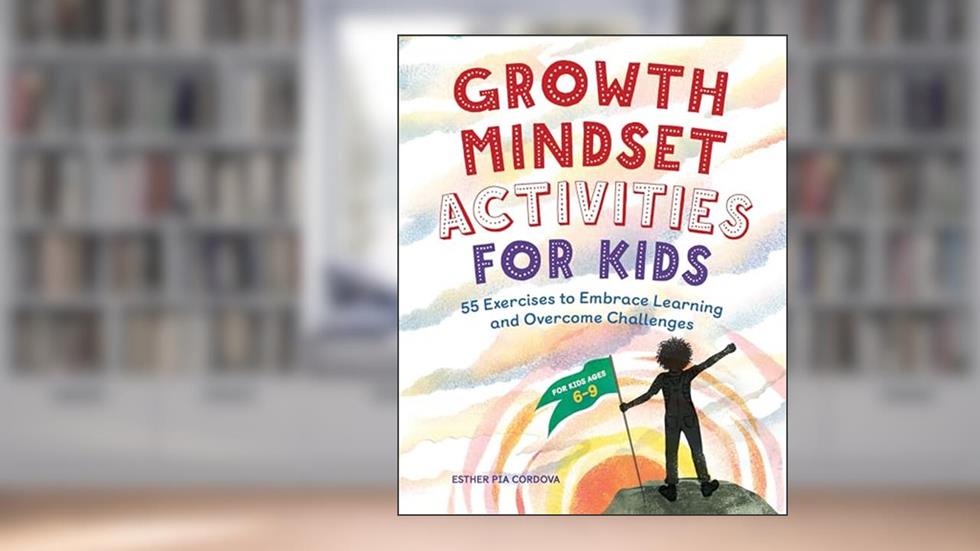 Growth Mindset Activities for Kids: 55 Exercises to Embrace Learning and Overcome Challenges, written by Esther Pia Cordova