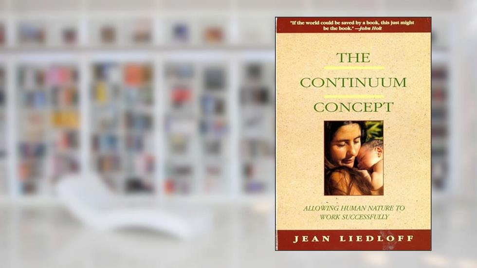 The Continuum Concept: In Search Of Happiness Lost (Classics in Human Development), written by Jean Liedloff