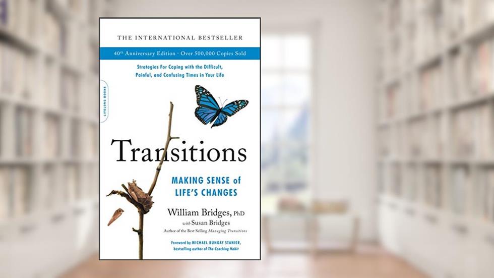 Transitions (40th Anniversary Edition): Making Sense of Life's Changes, written by William Bridges; Susan Bridges