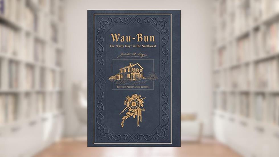 Wau-Bun: The "Early Day" in the Northwest: Historic Preservation Edition, written by Juliette Magill Kinzie; Adam G Novey