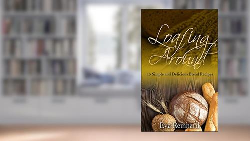 Cover from Loafing Around: 15 Simple and Delicious Bread Recipes (Baking, Yeast, Dough, Buns,), written by Eva Reinhard