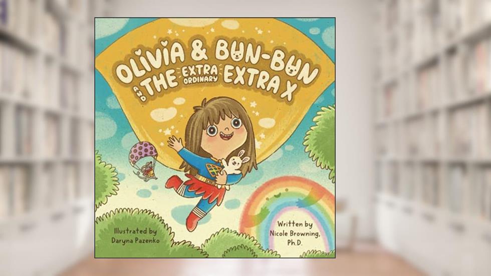 Olivia & Bun-Bun: And The Extraordinary Extra X, written by Nicole Browning Ph.D.