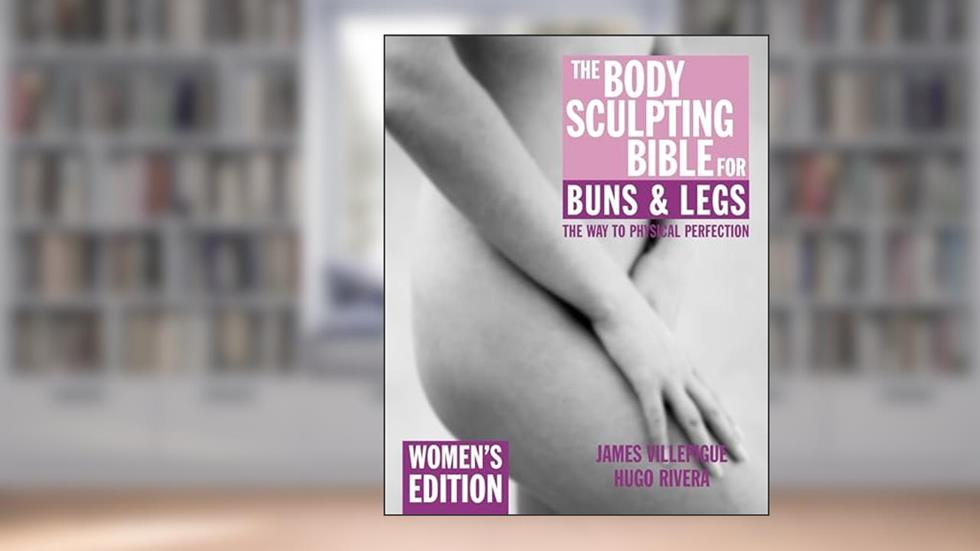 The Body Sculpting Bible for Buns and Legs: Women's Edition, written by James Villepigue; Hugo Rivera