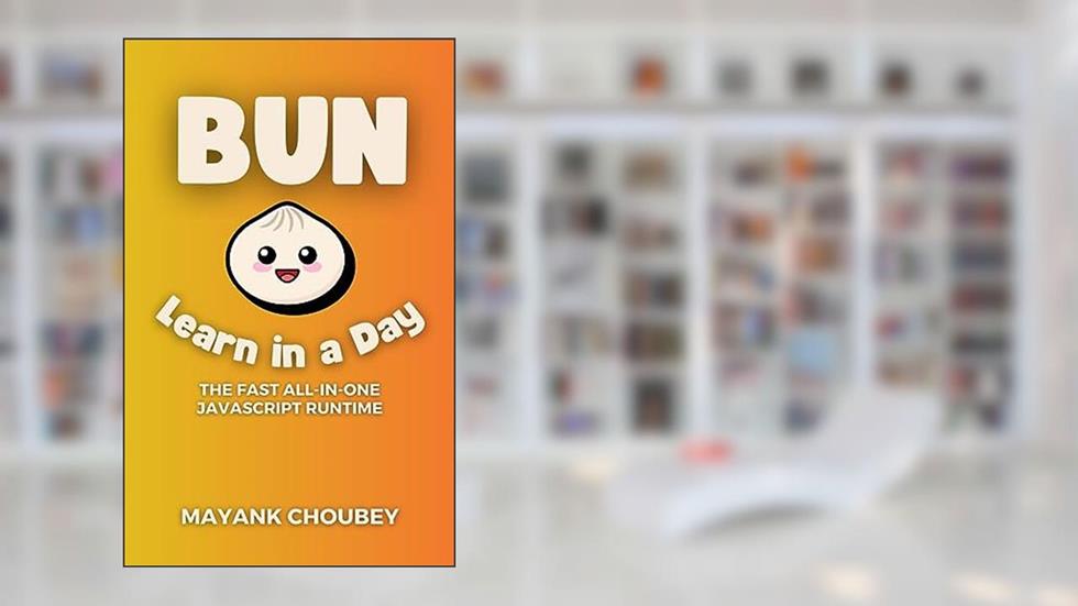 Learn Bun in a Day: The all-in-one blazing fast JavaScript runtime, written by Mayank Choubey