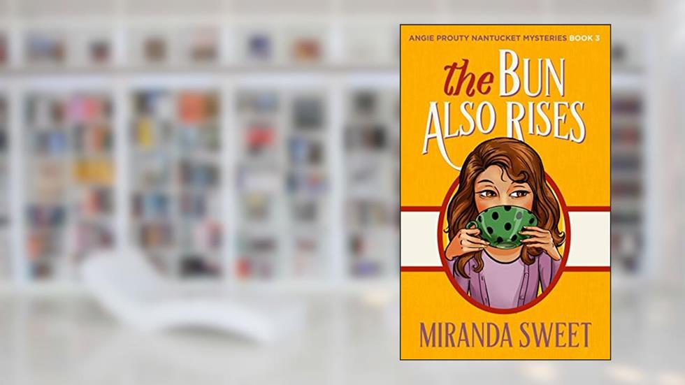 The Bun Also Rises: A Cozy Mystery Novel (Angie Prouty Nantucket Mysteries Book 3), written by Miranda Sweet