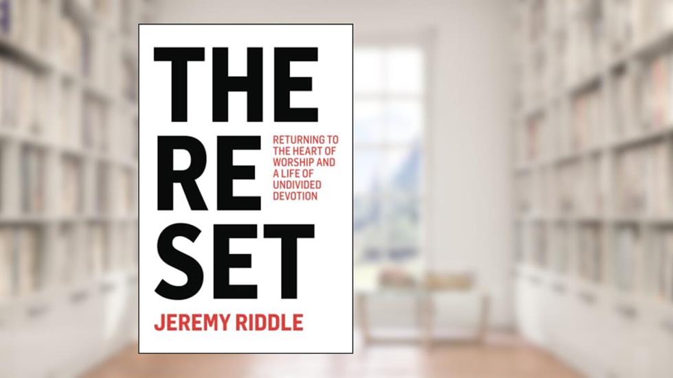 The Reset: Returning to the Heart of Worship and a Life of Undivided Devotion, written by Jeremy Riddle