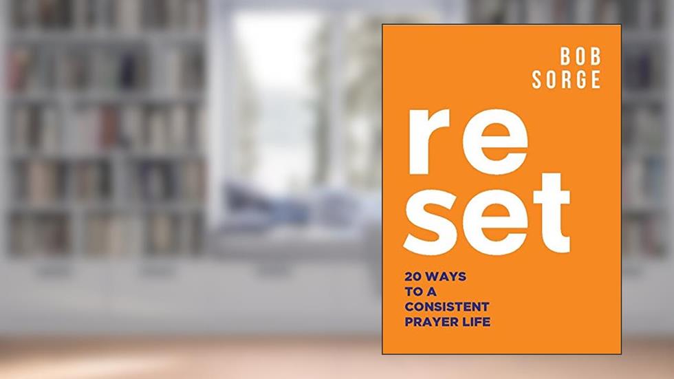 Reset: 20 Ways to a Consistent Prayer Life, written by Bob Sorge