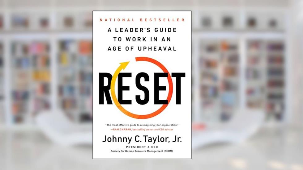 Reset: A Leader's Guide to Work in an Age of Upheaval, written by Johnny C. Taylor Jr.