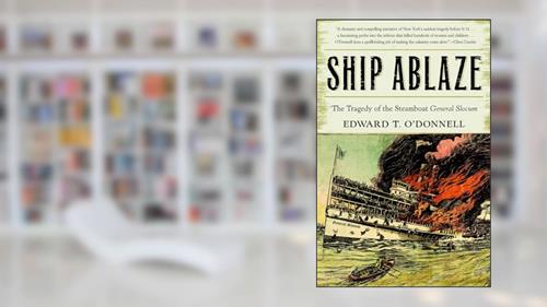 Cover from Ship Ablaze: The Tragedy of the Steamboat General Slocum, written by Edward T. O'Donnell