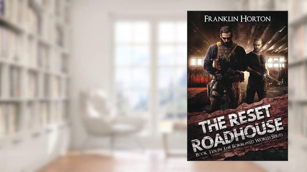 The Reset Roadhouse: Book Ten in The Borrowed World Series, written by Franklin Horton