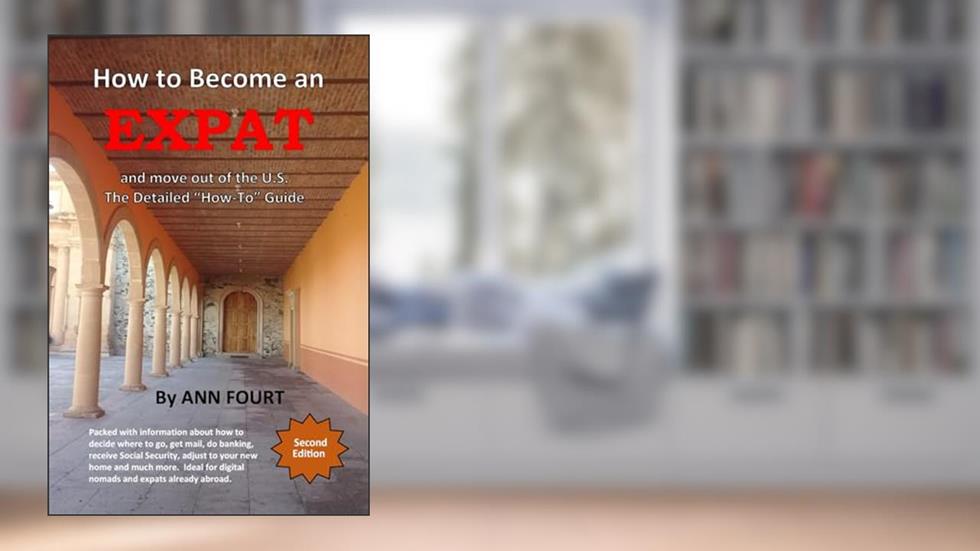 How to Become an Expat: and move out of the U.S.: the Detailed "How-To" Guide ("For Expats"), written by Ann Fourt