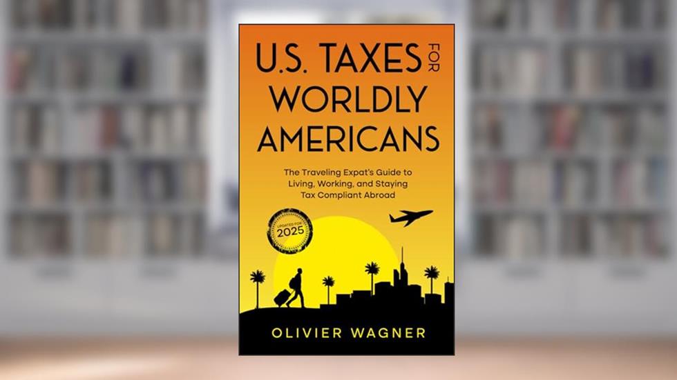 U.S. Taxes For Worldly Americans: The Traveling Expat's Guide to Living, Working, and Staying Tax Compliant Abroad, written by Olivier Wagner