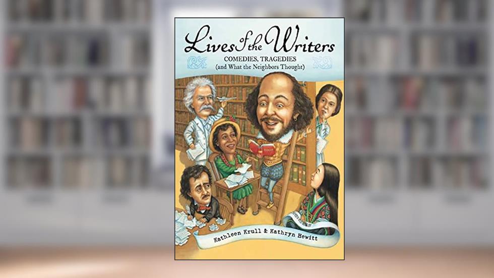 Lives of the Writers: Comedies, Tragedies (and What the Neighbors Thought), written by Kathleen Krull
