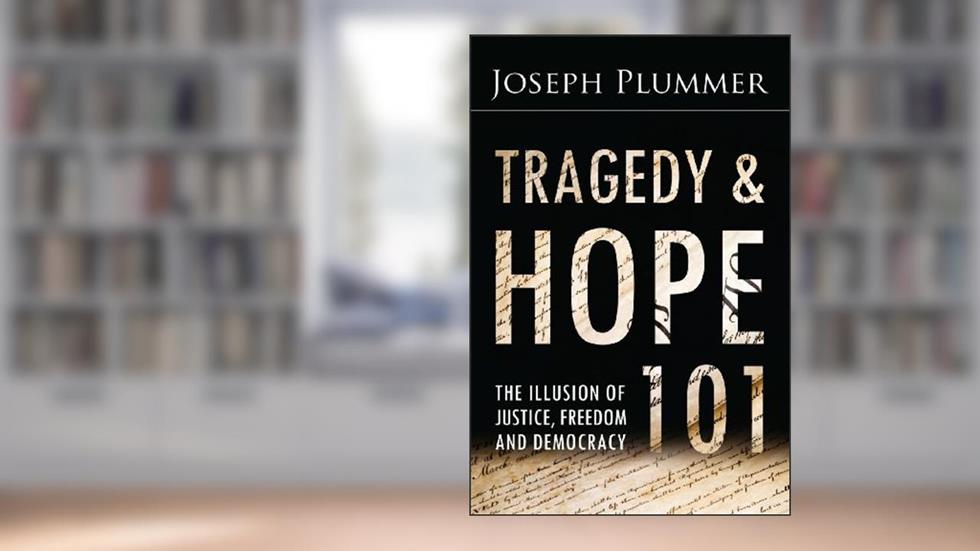 Tragedy and Hope 101: The Illusion of Justice, Freedom, and Democracy, written by Joseph Plummer