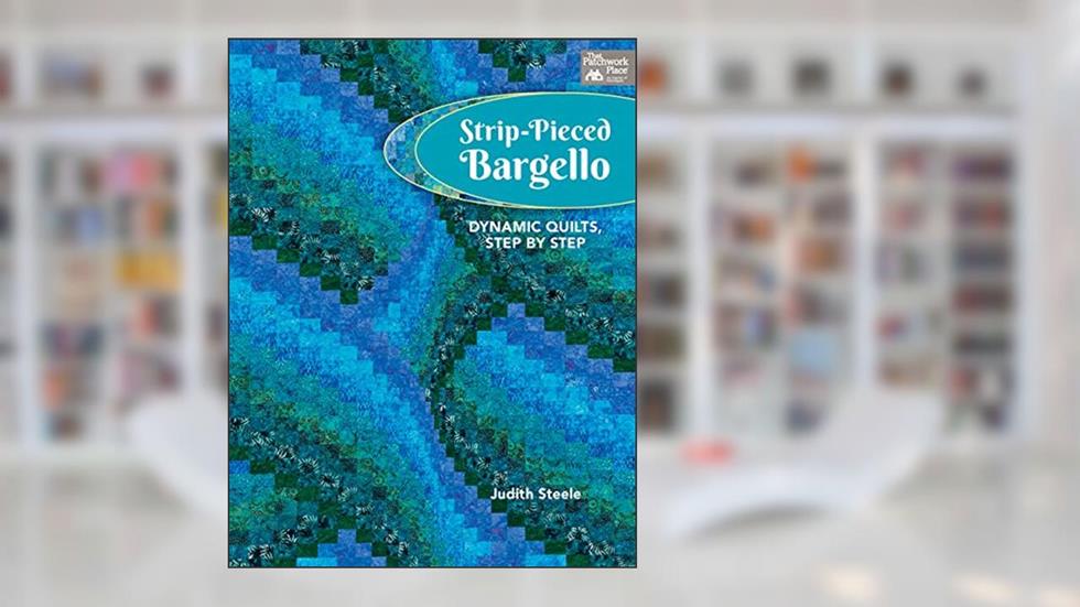 Strip-Pieced Bargello: Dynamic Quilts, Step by Step, written by Judith Steele