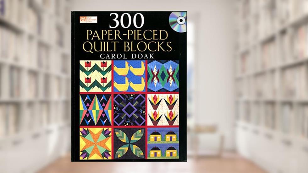 300 Paper-Pieced Quilt Blocks (Book & CD), written by Carol Doak