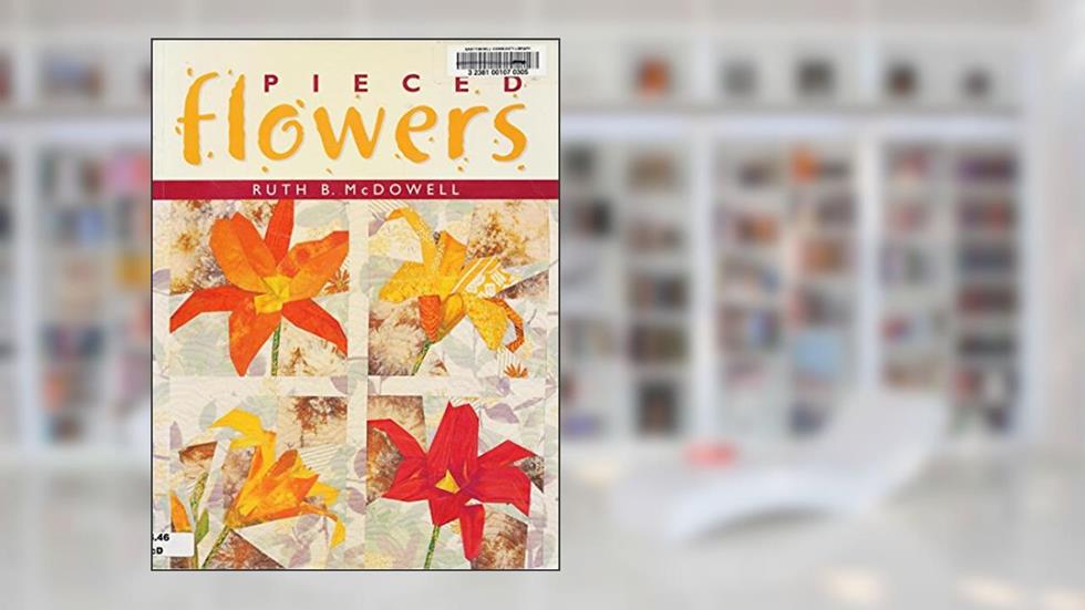 Pieced Flowers, written by Ruth B. McDowell