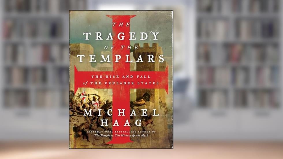 The Tragedy of the Templars: The Rise and Fall of the Crusader States, written by Michael Haag